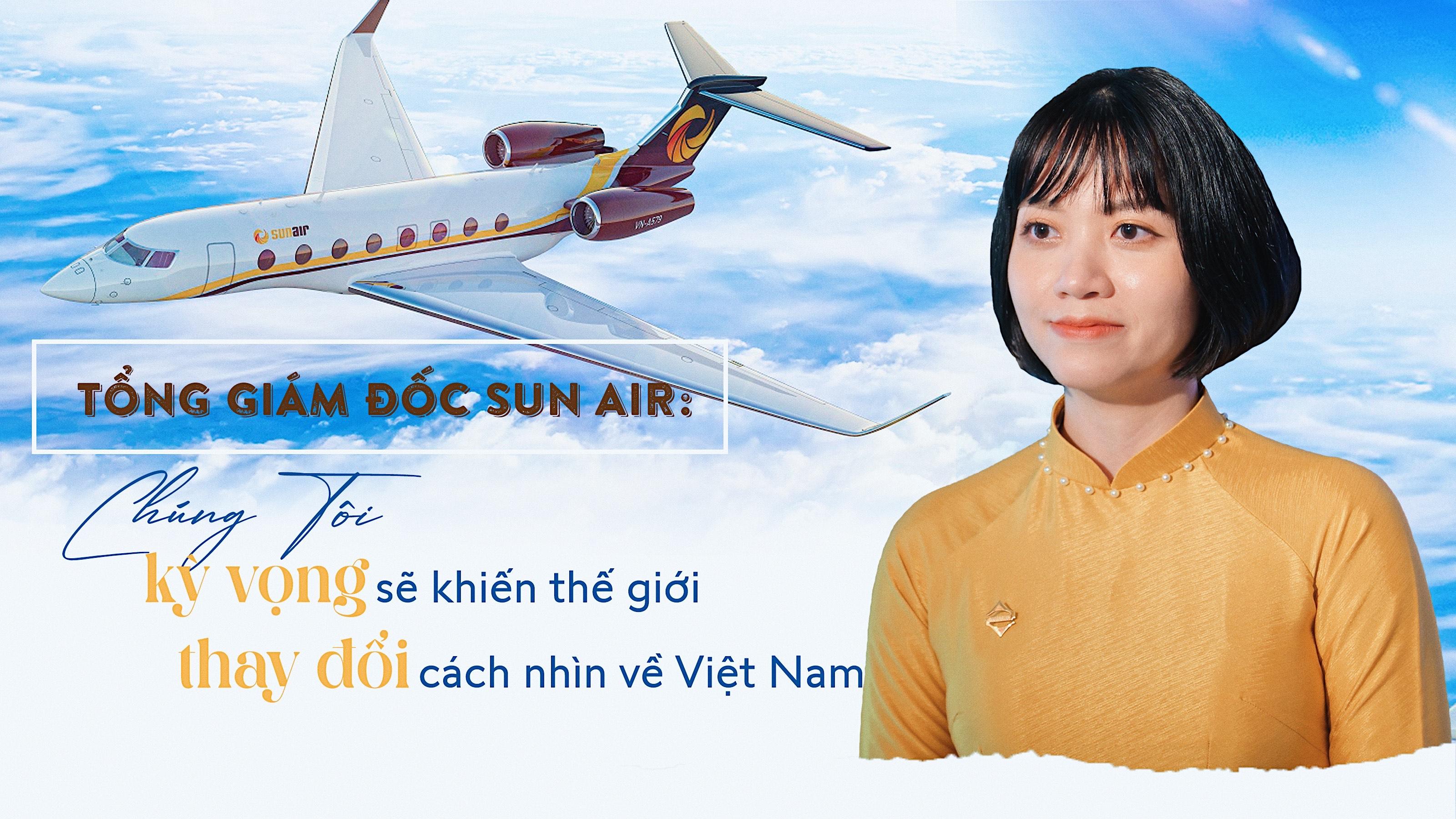 Tổng Giám đốc Sun Air: 'Chúng tôi kỳ vọng sẽ khiến thế giới thay đổi cách nhìn về Việt Nam'