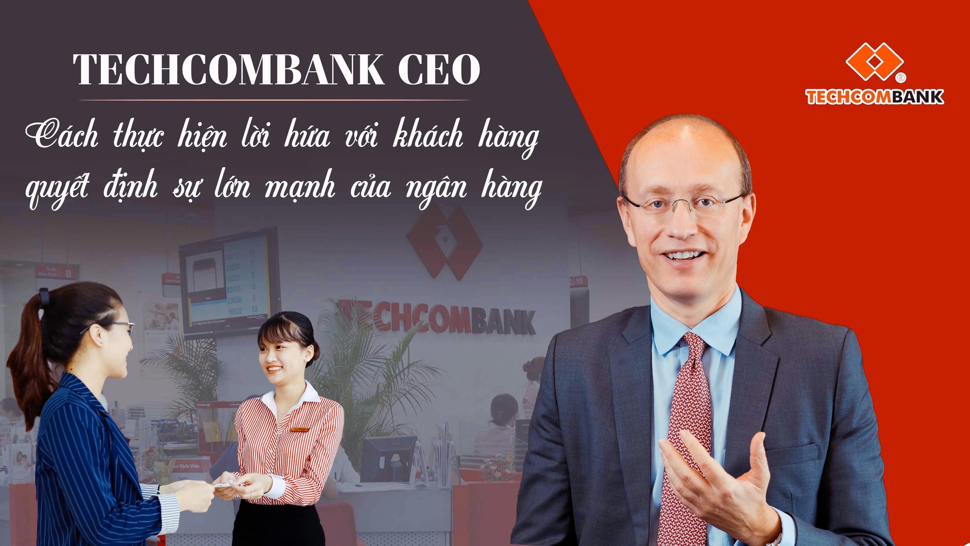 Techcombank CEO: Cách thực hiện lời hứa với khách hàng quyết định sự lớn mạnh của ngân hàng