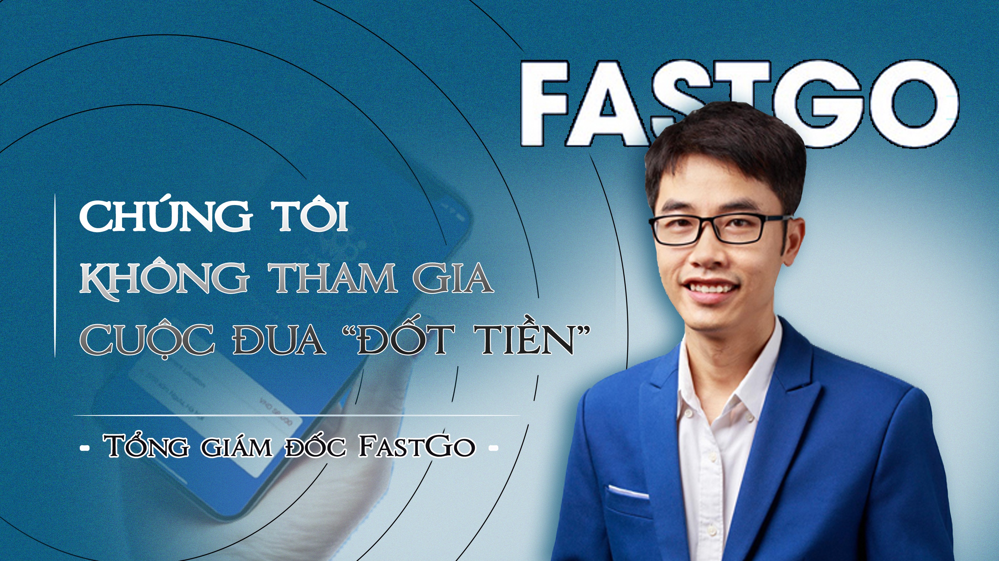 Tổng giám đốc FastGo Nguyễn Hữu Tuất: Chúng tôi không tham gia cuộc đua 'đốt tiền'