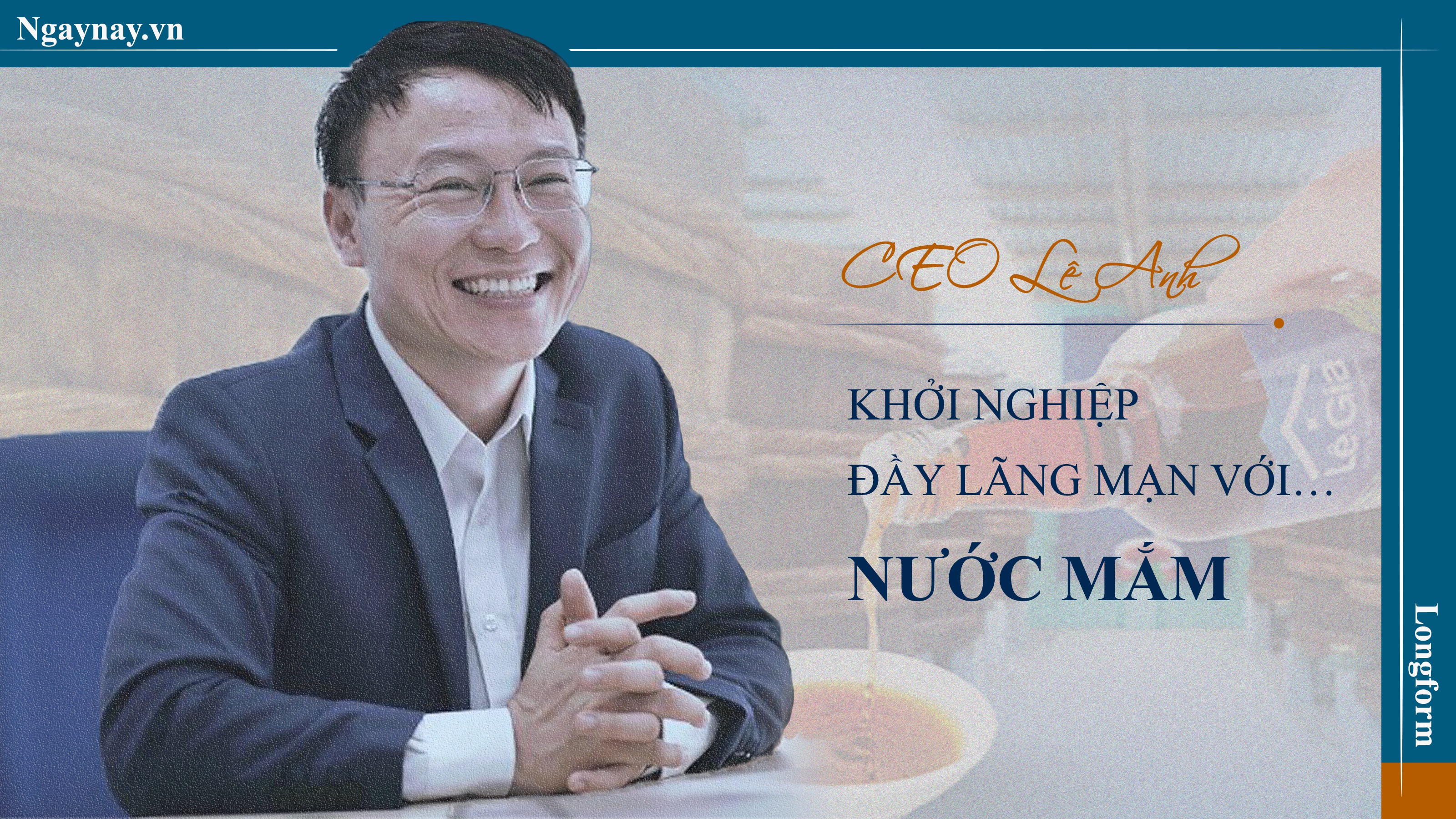 CEO Lê Anh: Khởi nghiệp đầy lãng mạn với… nước mắm