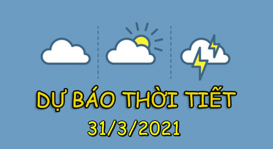 Dự báo thời tiết Hà Nội và cả nước ngày 31/3/2021